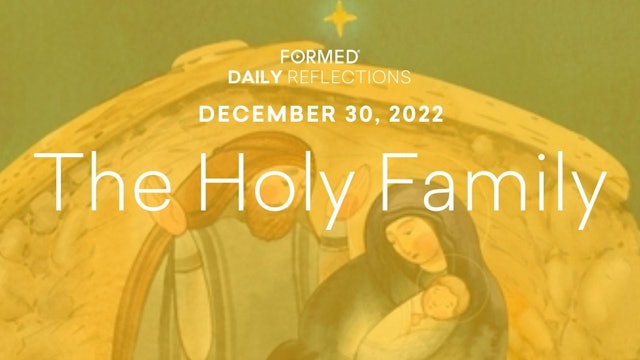 Daily Reflections – Feast of the Holy Family – December 30, 2022