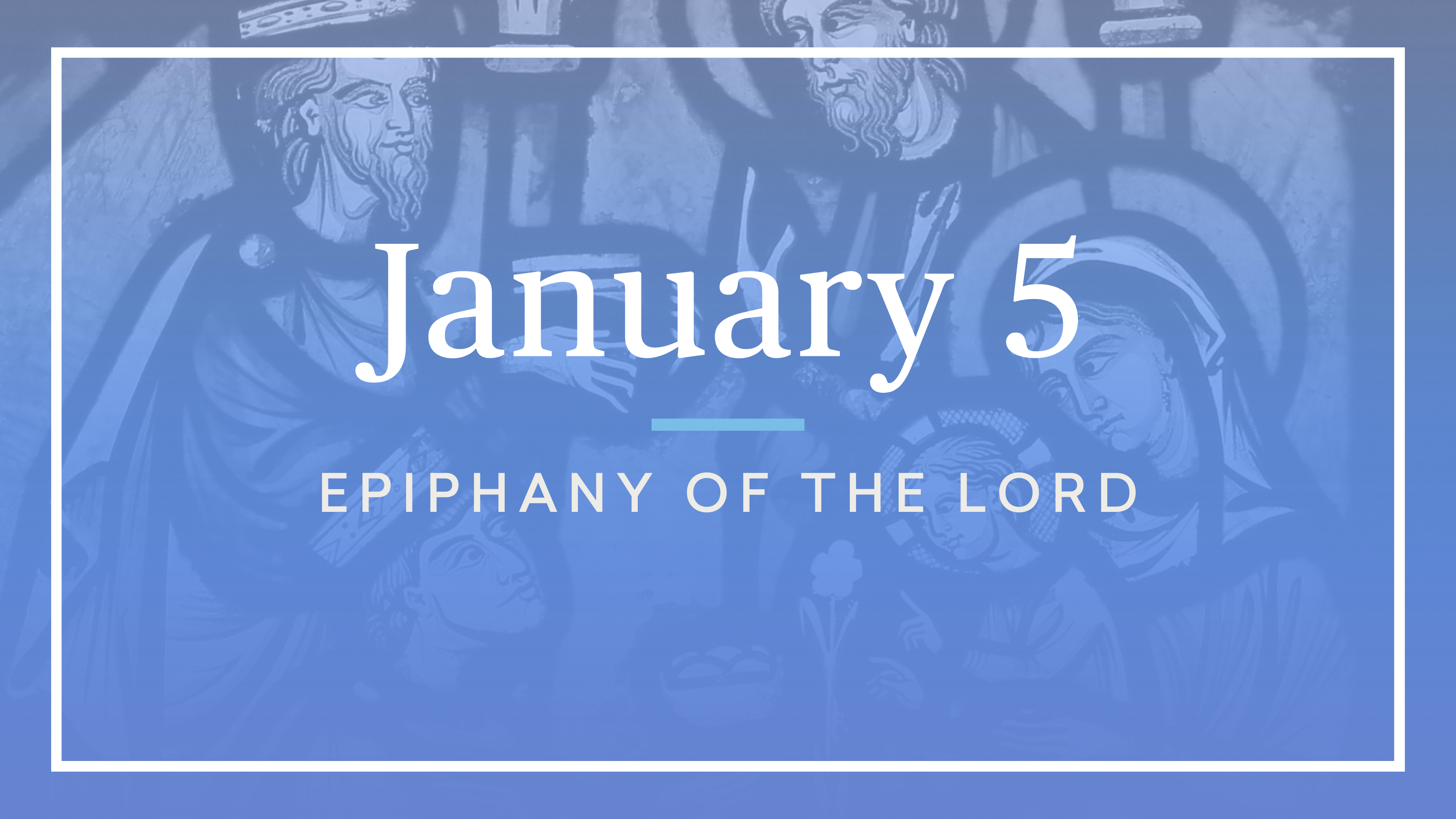 January 5 — Epiphany of the Lord