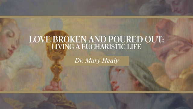 Love Broken and Poured Out: Living a Eucharistic Life by Dr. Mary Healy