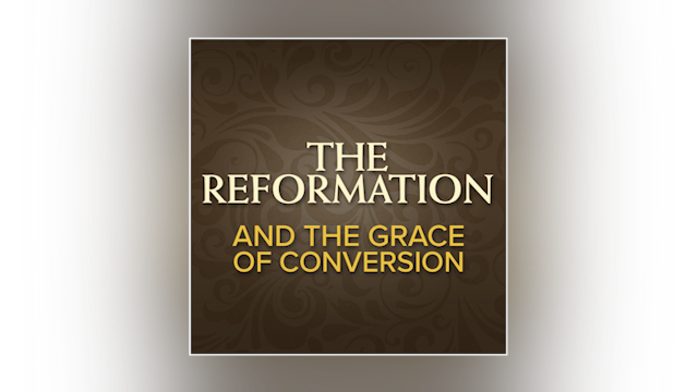 The Reformation and the Grace of Conversion
