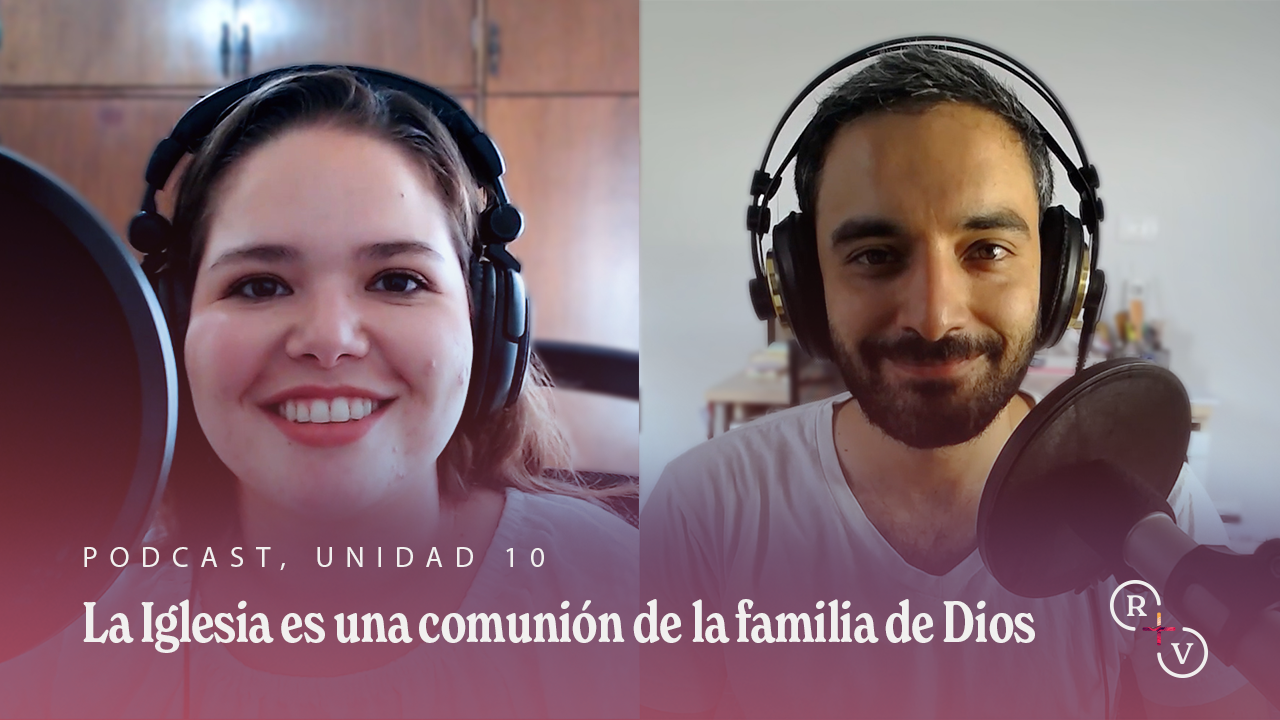 La Iglesia es una comunión de la familia de Dios / Podcast Real + Verdadero 