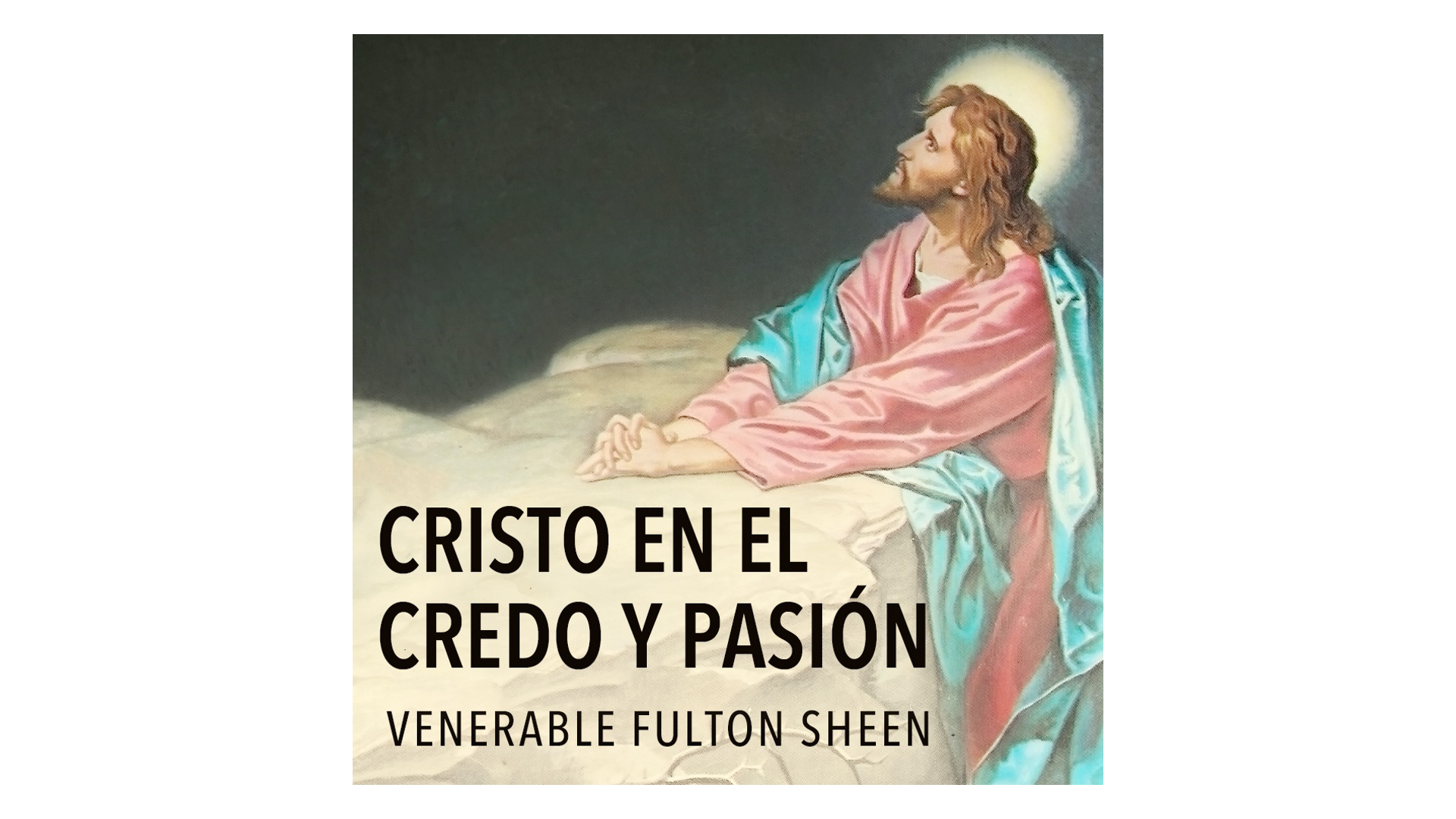 Cristo en el Credo, Pasión, Muerte, y Resurrección por Arzobispo Sheen