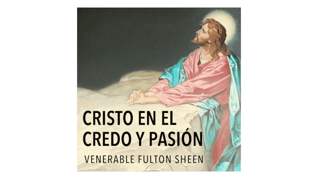 Cristo en el Credo, Pasión, Muerte, y Resurrección por Arzobispo Sheen