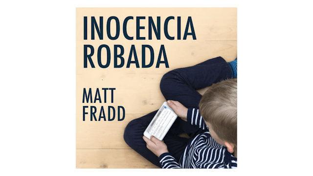 Inocencia Robada: Protegiendo a mis hijos de la pornografía por Matt Fradd