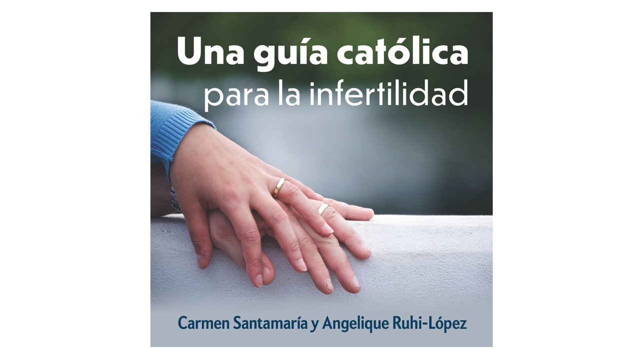 Una guía católica para la Infertilidad por Carmen Santamaría y Angelique Ruhig