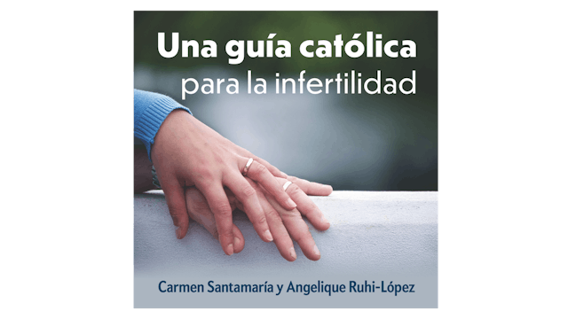 Una guía católica para la Infertilidad por Carmen Santamaría y Angelique Ruhig