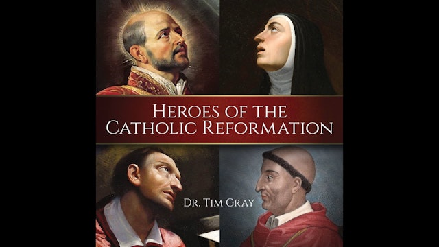 Heroes of the Catholic Reformation by Dr. Tim Gray