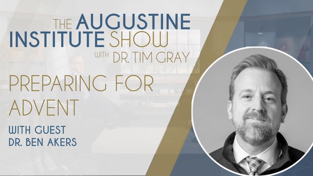 The Augustine Institute Show - Preparing for Advent - Dr. Ben Akers
