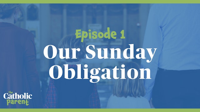 Our Sunday Obligation | The Catholic Parent | Episode 1