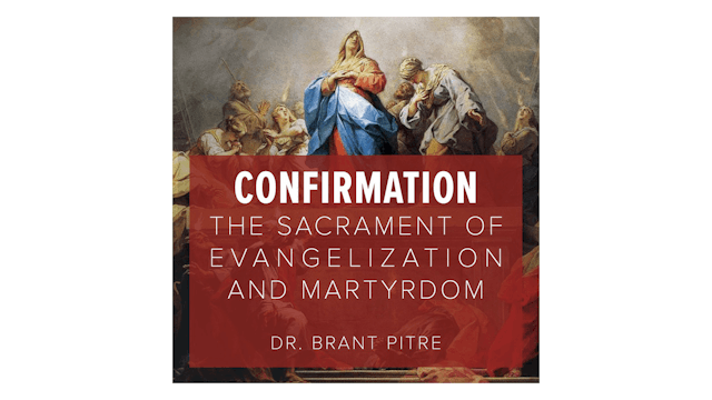 Confirmation: The Sacrament of Evangelization & Martyrdom by Brant Pitre