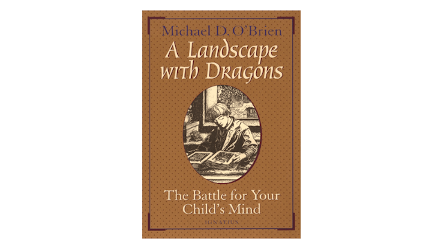 A Landscape with Dragons: The Battle for Your Child's Mind by Michael O'Brien