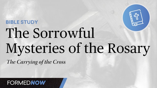 Bible Study on the Sorrowful Mysteries of the Rosary: The Carrying of the Cross