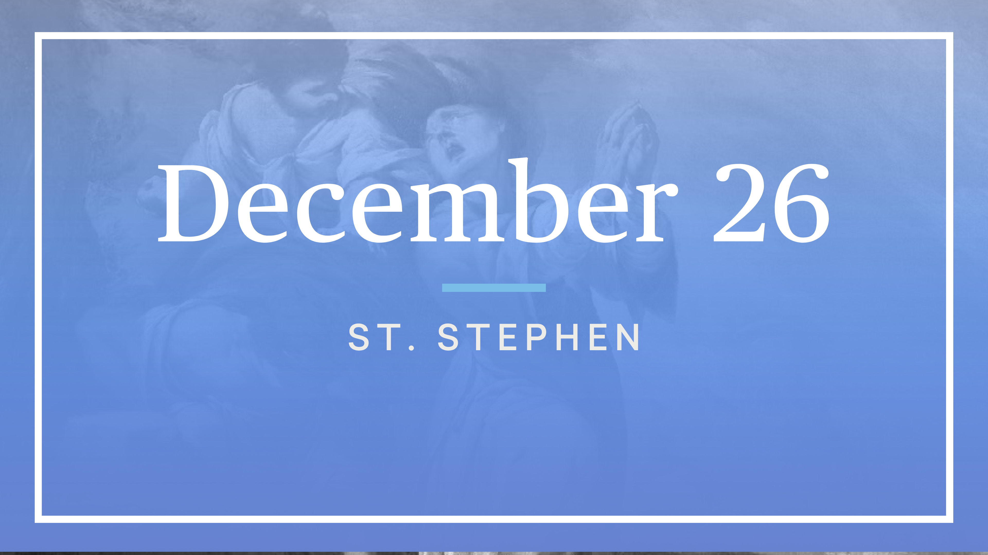 December 26 — St. Stephen