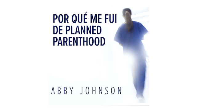 Por qué me fui de Planned Parenthood: De la muerte a la vida por Abby Johnson