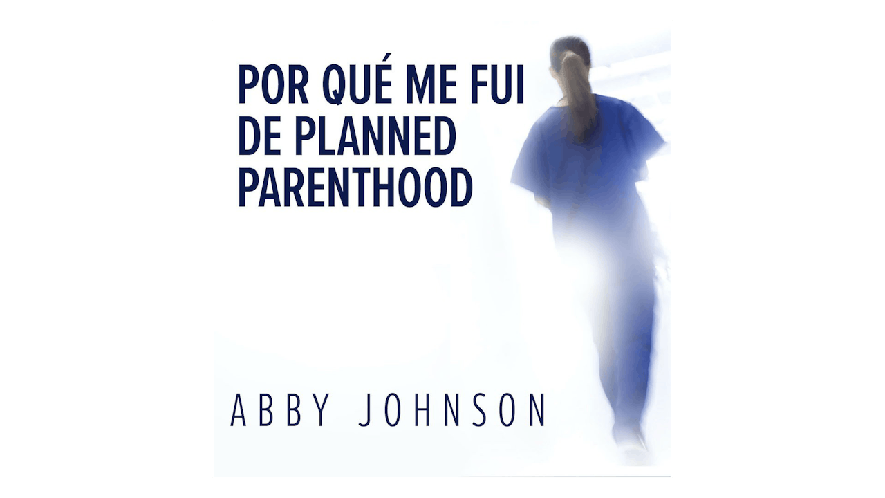 Por qué me fui de Planned Parenthood: De la muerte a la vida por Abby Johnson