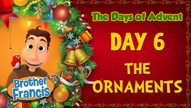 Day 6 - The Ornaments | The Days of Advent with Brother Francis
