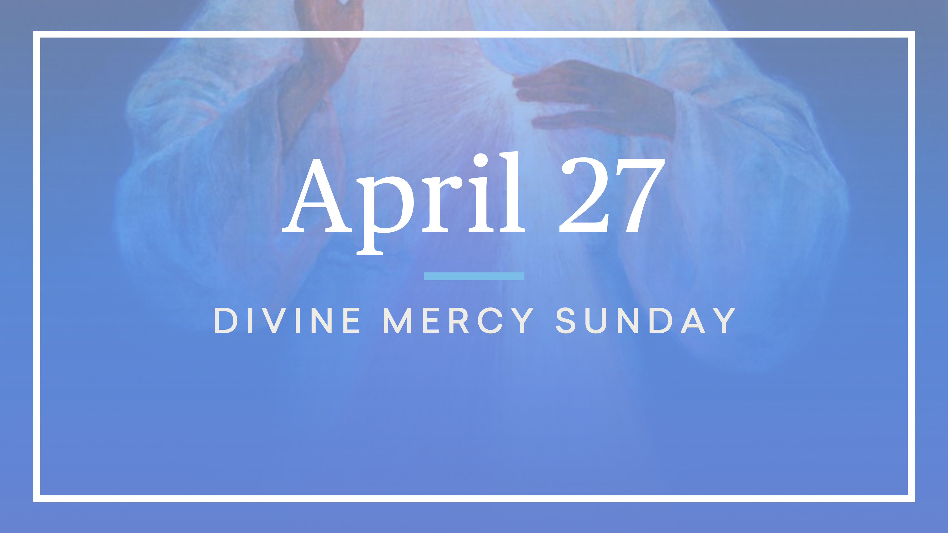 April 27 — Divine Mercy Sunday