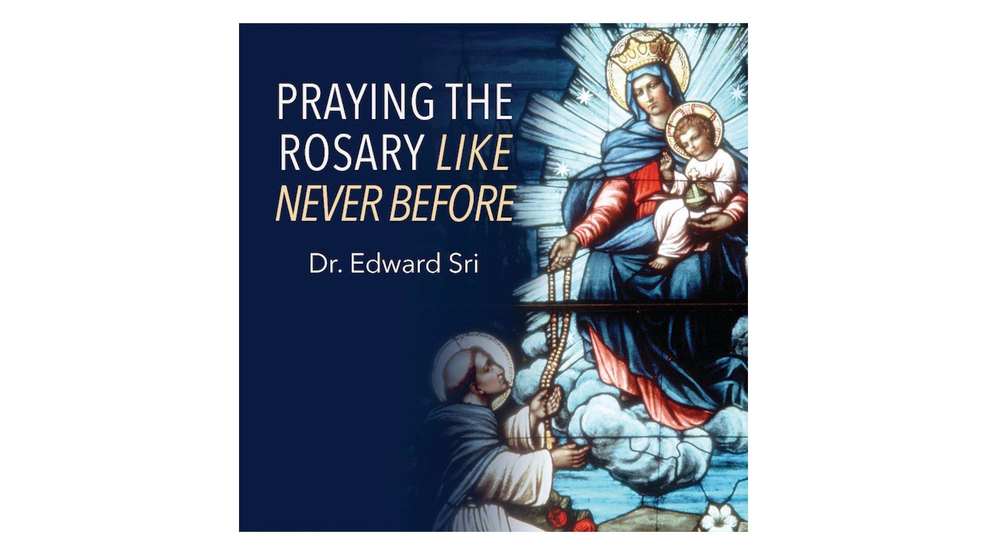 Praying the Rosary Like Never Before by Dr. Edward Sri