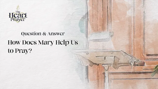 How Does Mary Help Us to Pray?