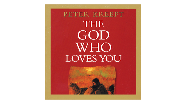 The God Who Loves You: Love Divine, All Loves Excelling by Peter Kreeft