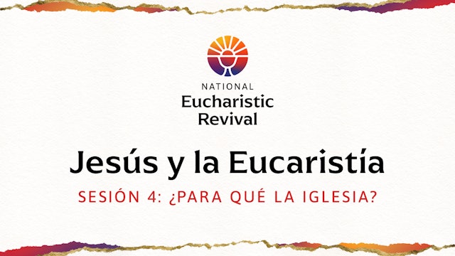 ¿Por qué una Iglesia? | Jesús y la Eucaristía | Sesión 4