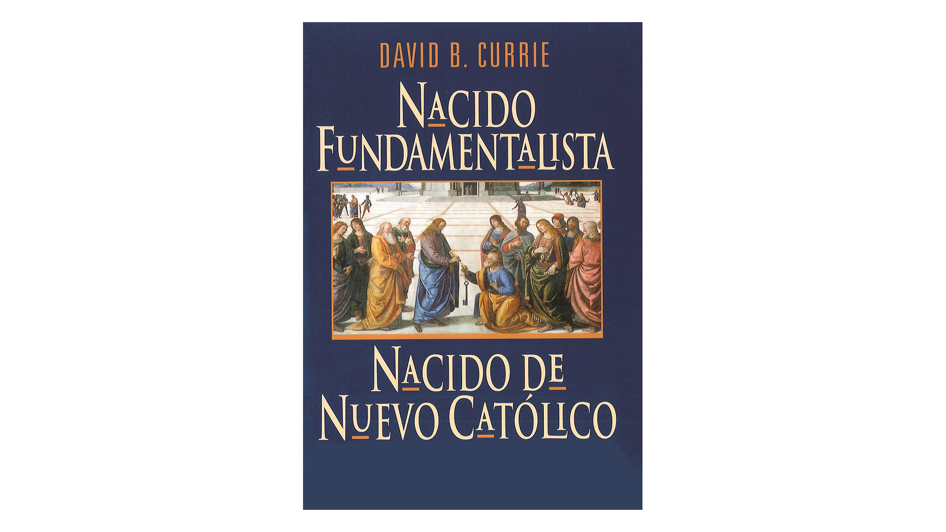 Nacido Fundamentalista, Nacido de Nuevo Católico por David Currie