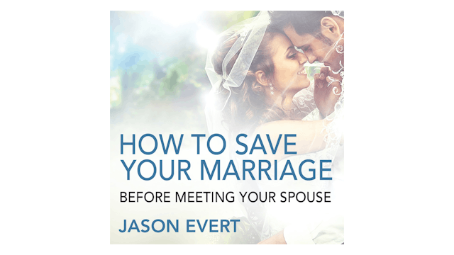 How to Save Your Marriage Before Meeting Your Spouse by Jason Evert