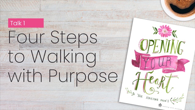 Four Steps to Walking with Purpose | Opening Your Heart | Episode 1