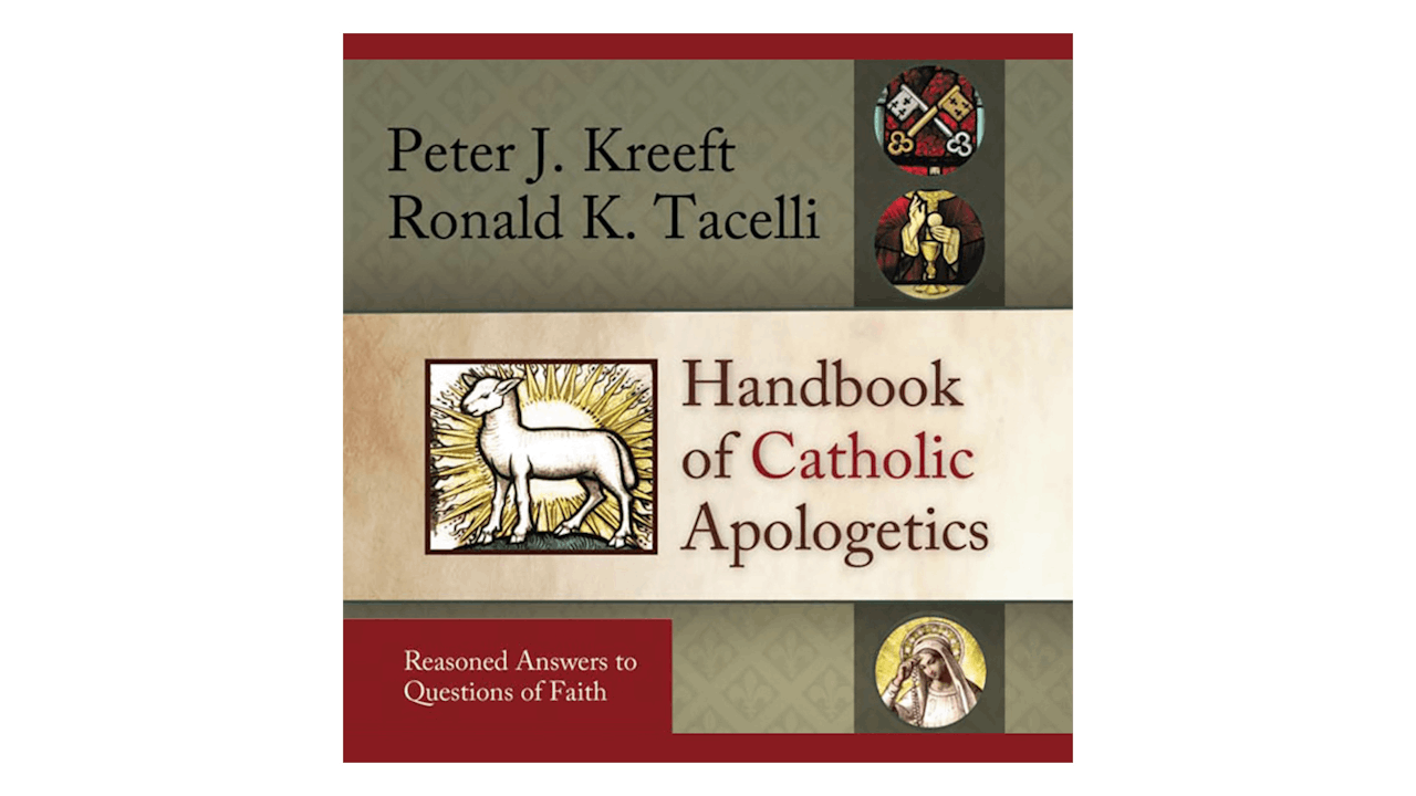 Handbook of Catholic Apologetics: Reasoned Answers to Questions of Faith by Peter Kreeft
