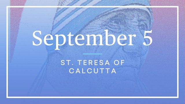 September 5 — St. Teresa of Calcutta