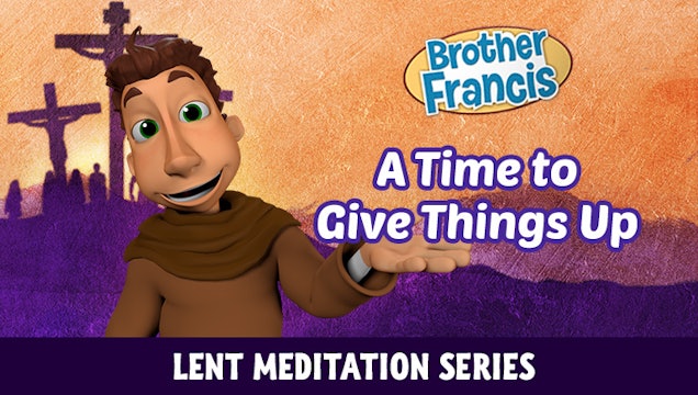 Lent with Brother Francis: Episode 2 - A Time to Give Things Up