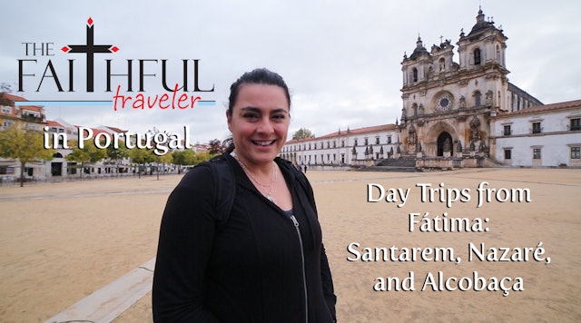 Ep 5: The Faithful Traveler’s Day Trips from Fátima—Santarem, Nazaré, Alcobaça