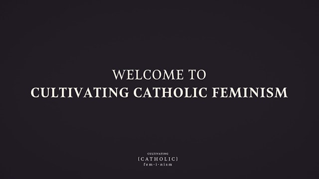 Welcome to Cultivating Catholic Feminism | Cultivating Catholic Feminism | Episode 1