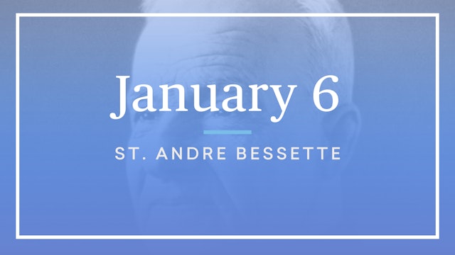 January 6 — St. Andre Bessette
