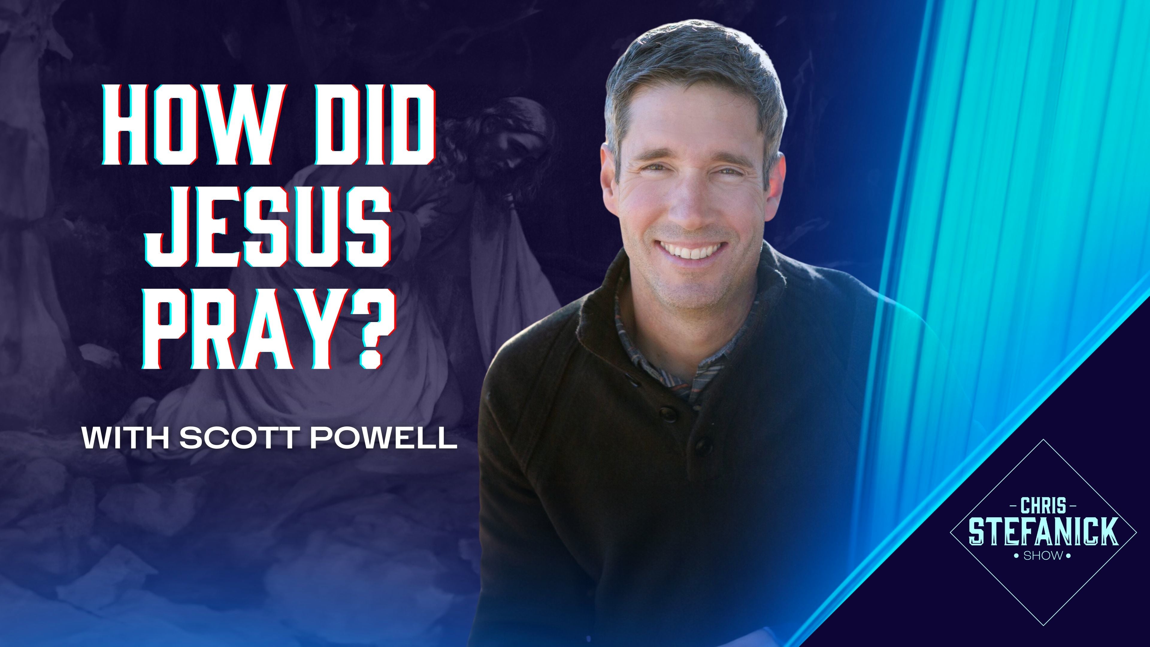 How Did Jesus Pray? W/Scott Powell | Chris Stefanick Show - Chris Stefanick Show - FORMED