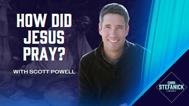 How Did Jesus Pray? w/Scott Powell | Chris Stefanick Show