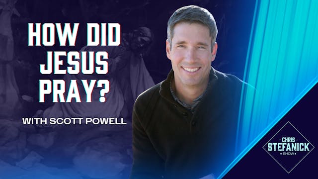 How Did Jesus Pray? w/Scott Powell | ...