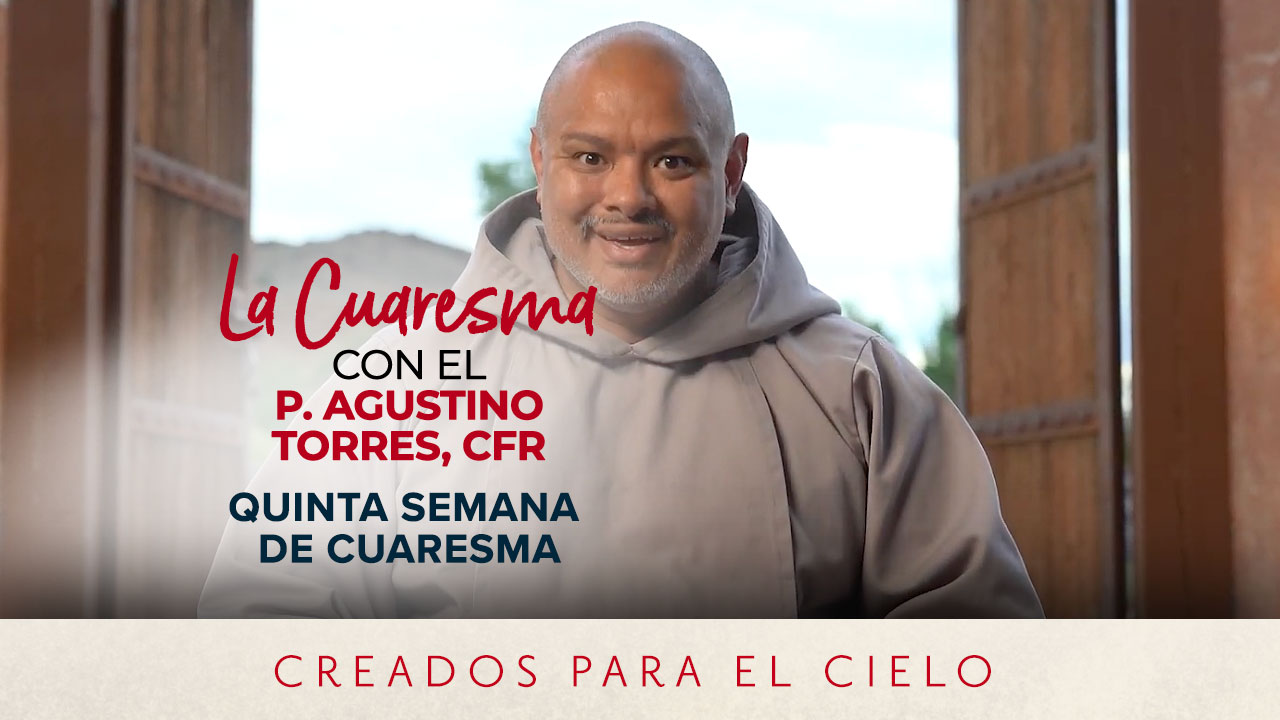 Quinta semana de Cuaresma | La Cuaresma con el Padre Agustino Torres, CFR