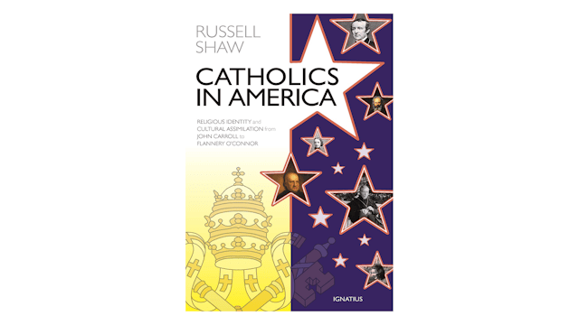 Catholics in America: Religious Identity & Cultural Assimilation from John Carroll to Flannery O'Connor by Russel Shaw