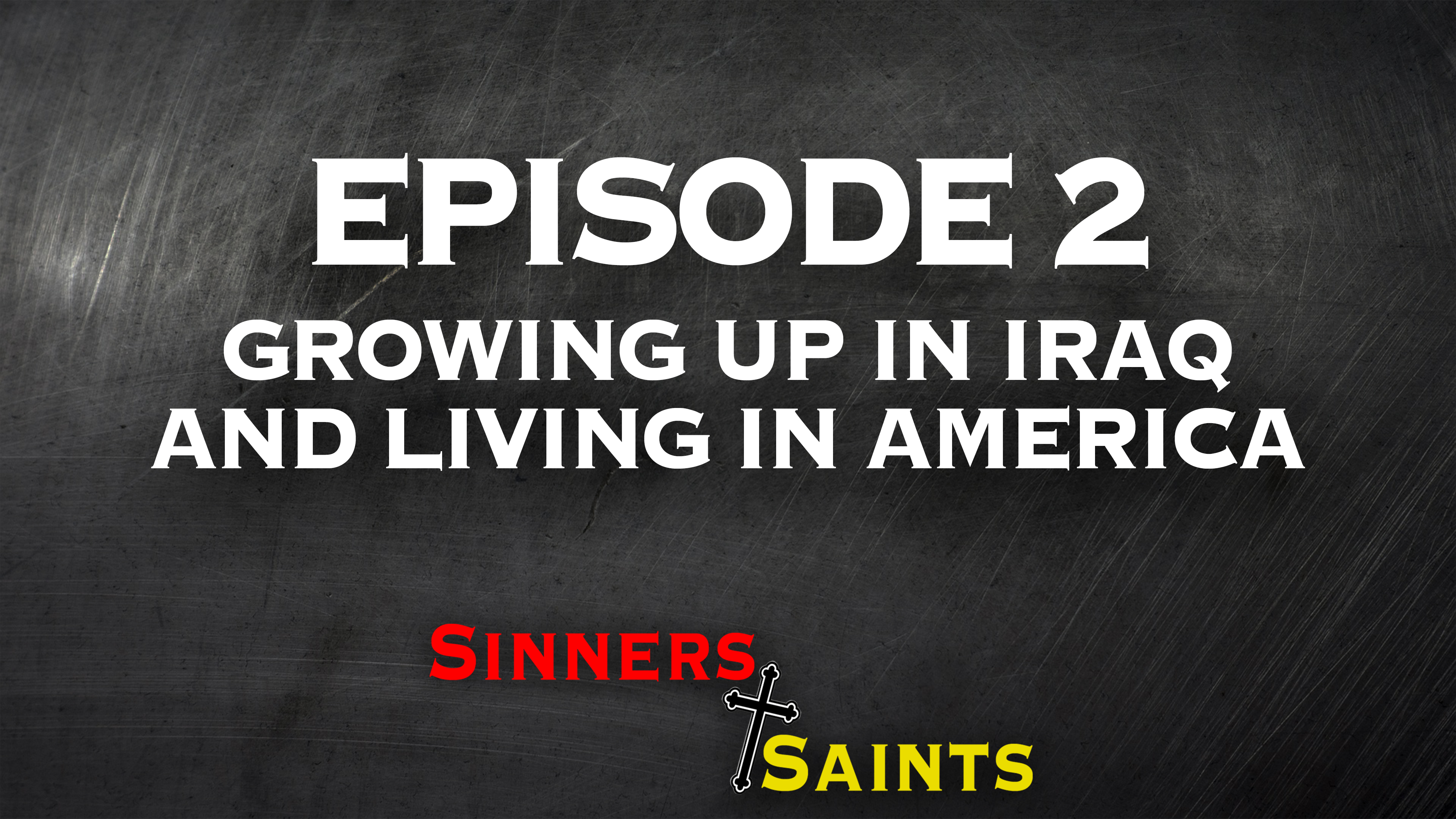 Growing Up in Iraq and Living in America | Sinners and Saints