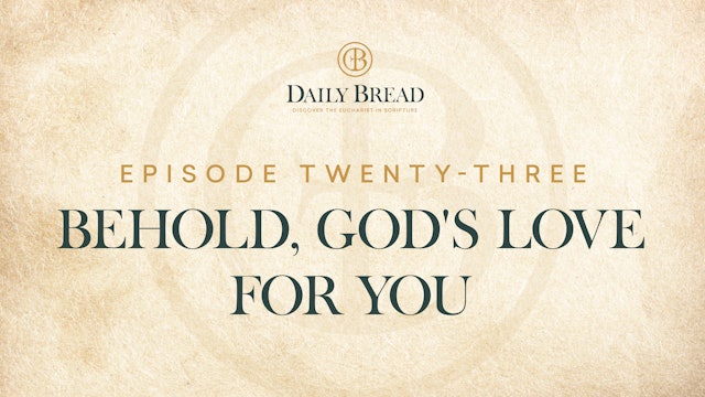 Behold, God's Love for You | Daily Bread | Episode 23