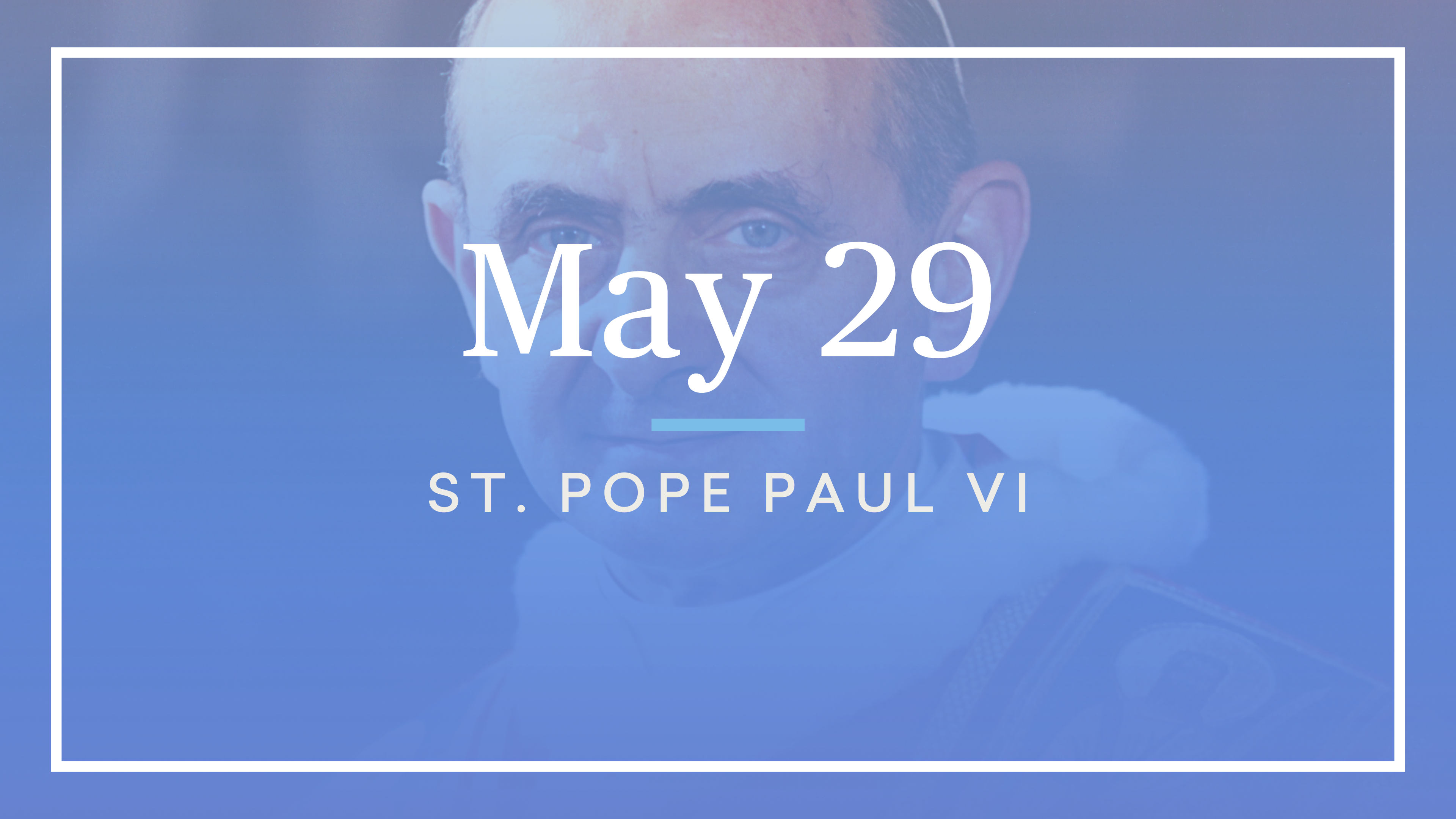 May 29 — St. Pope Paul VI
