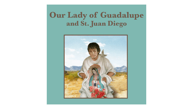 Truth to Inspire: Our Lady of Guadalupe and St. Juan Diego