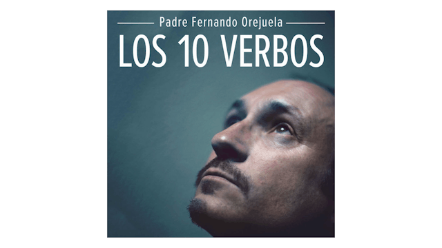 Los 10 verbos y actitudes fundamentales ante la vida por P. Fernando Orejuela