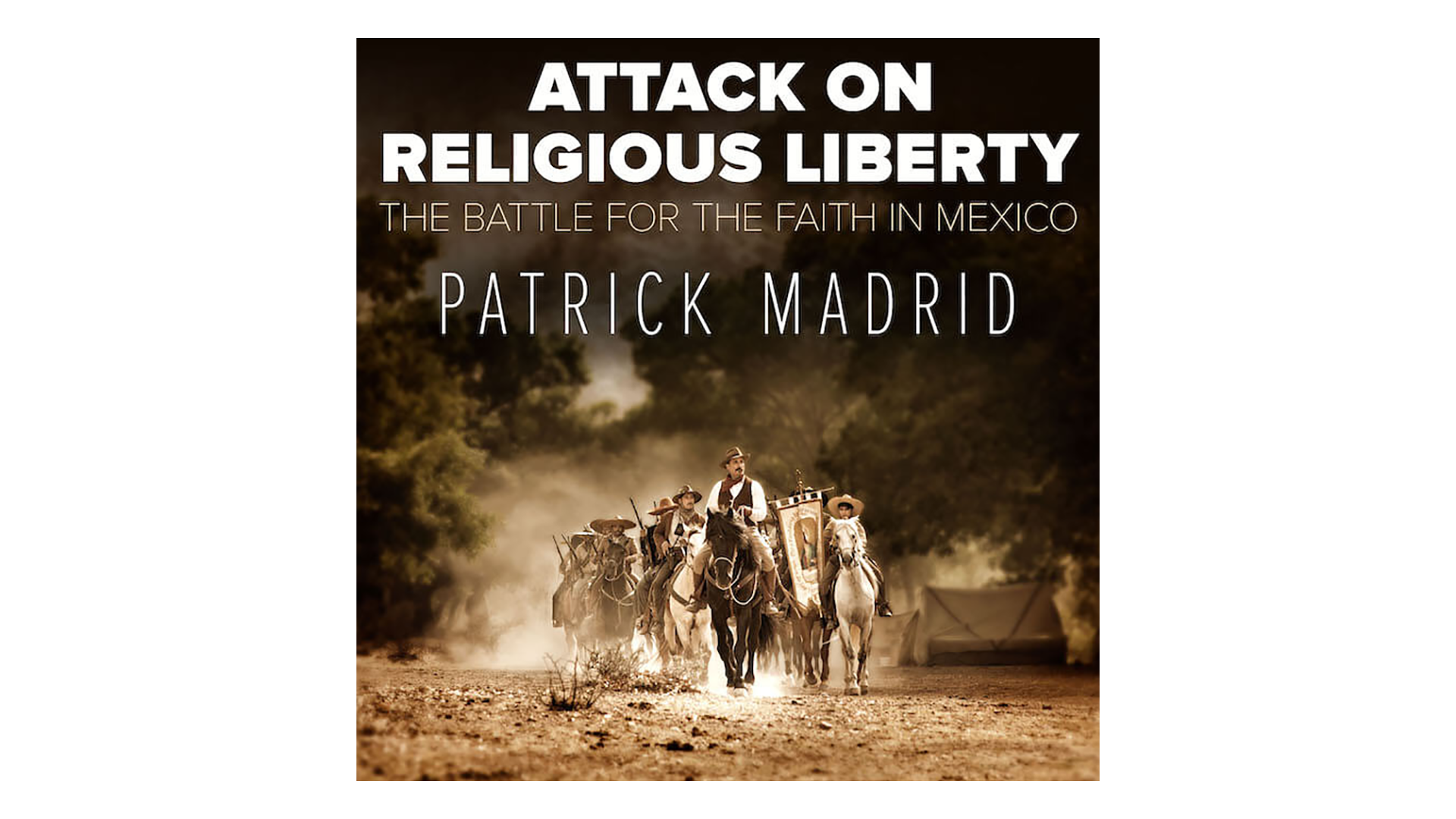 Attack on Religious Liberty: Battle for the Faith in Mexico by Patrick Madrid