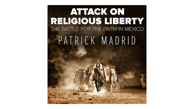 Attack on Religious Liberty: Battle for the Faith in Mexico by Patrick Madrid