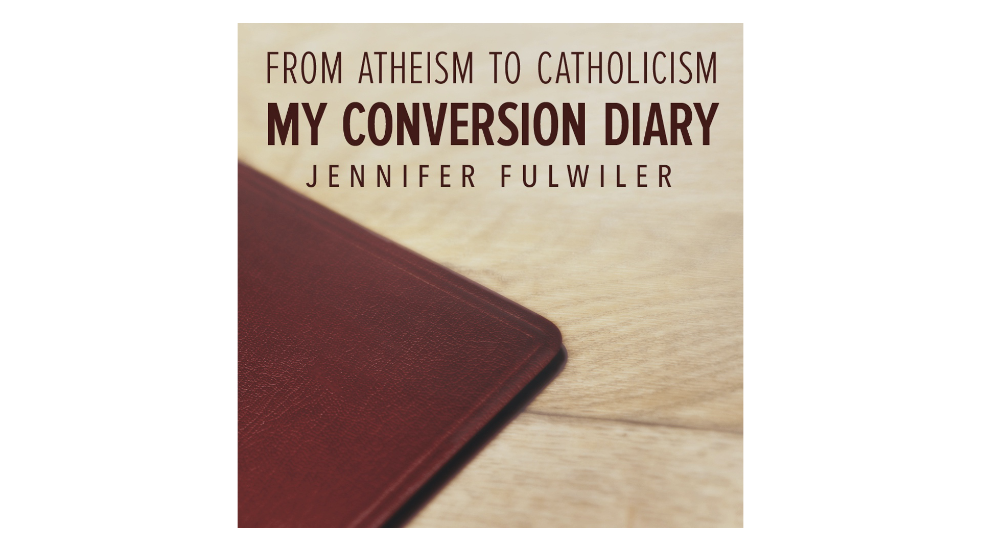 From Atheism to Catholicism: My Conversion Diary by Jennifer Fulwiler