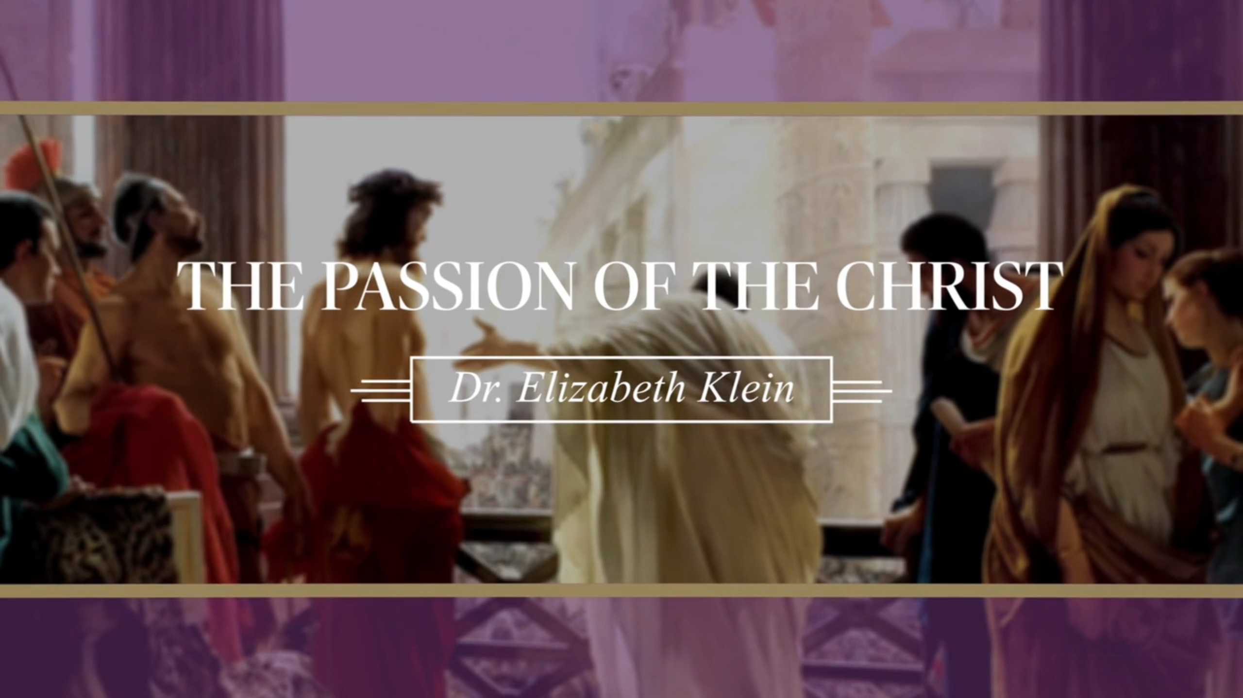 The Passion of the Christ with Dr. Elizabeth Klein