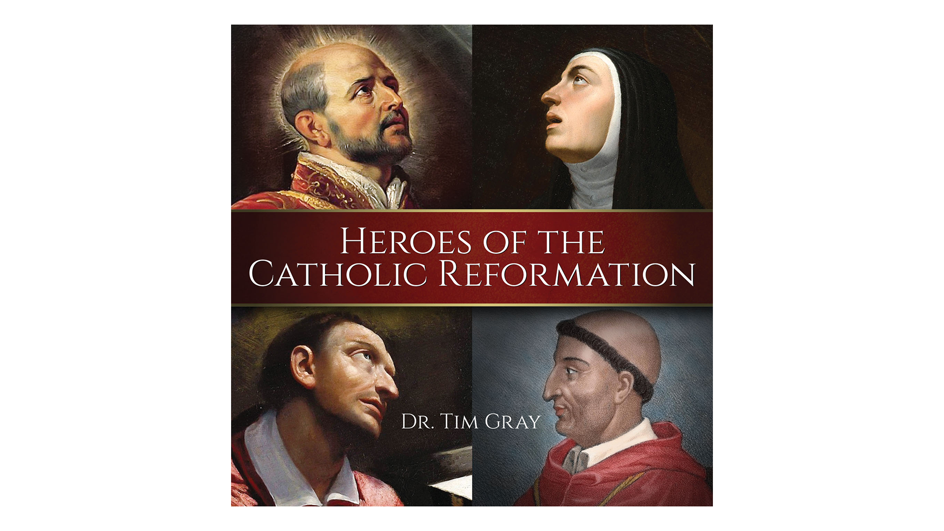Heroes of the Catholic Reformation by Dr. Tim Gray