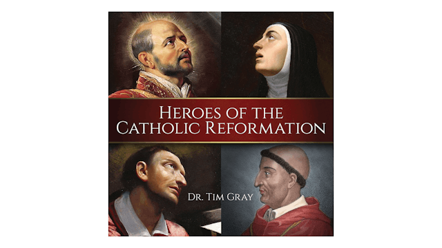 Heroes of the Catholic Reformation by Dr. Tim Gray